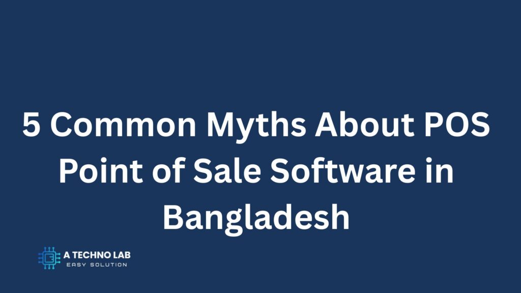5 Common Myths About POS Point of Sale Software in Bangladesh